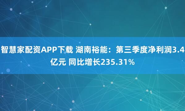 智慧家配资APP下载 湖南裕能：第三季度净利润3.4亿元 同比增长235.31%