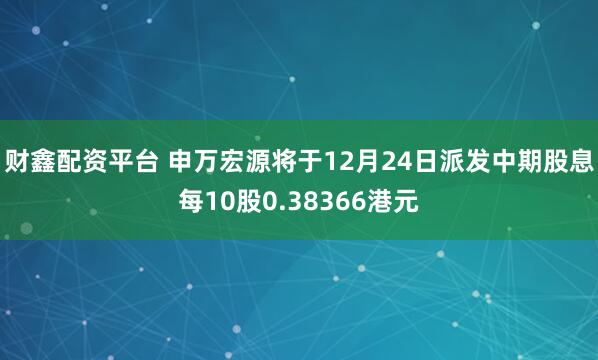 财鑫配资平台 申万宏源将于12月24日派发中期股息每10股0.38366港元