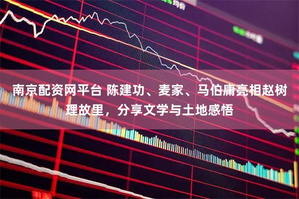南京配资网平台 陈建功、麦家、马伯庸亮相赵树理故里，分享文学与土地感悟